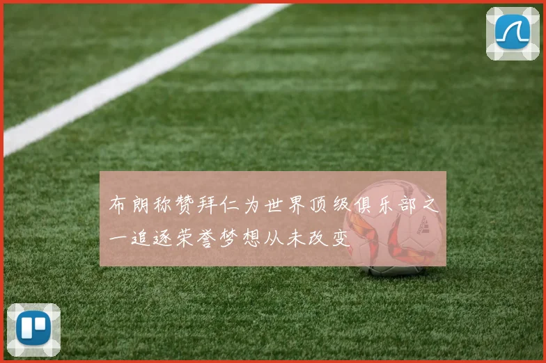 布朗称赞拜仁为世界顶级俱乐部之一追逐荣誉梦想从未改变