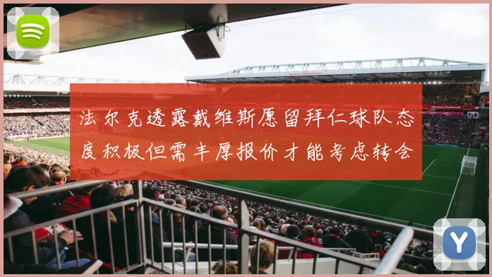 法尔克透露戴维斯愿留拜仁球队态度积极但需丰厚报价才能考虑转会